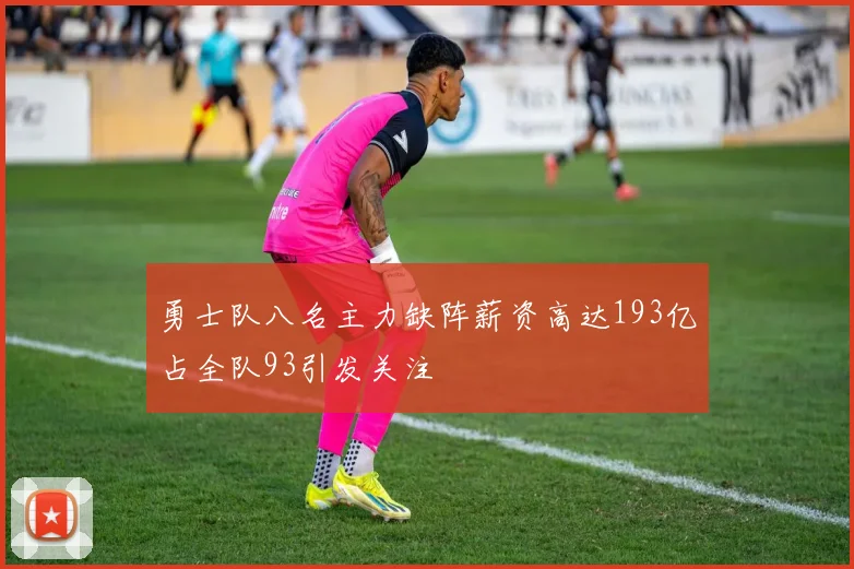 勇士队八名主力缺阵薪资高达193亿占全队93引发关注